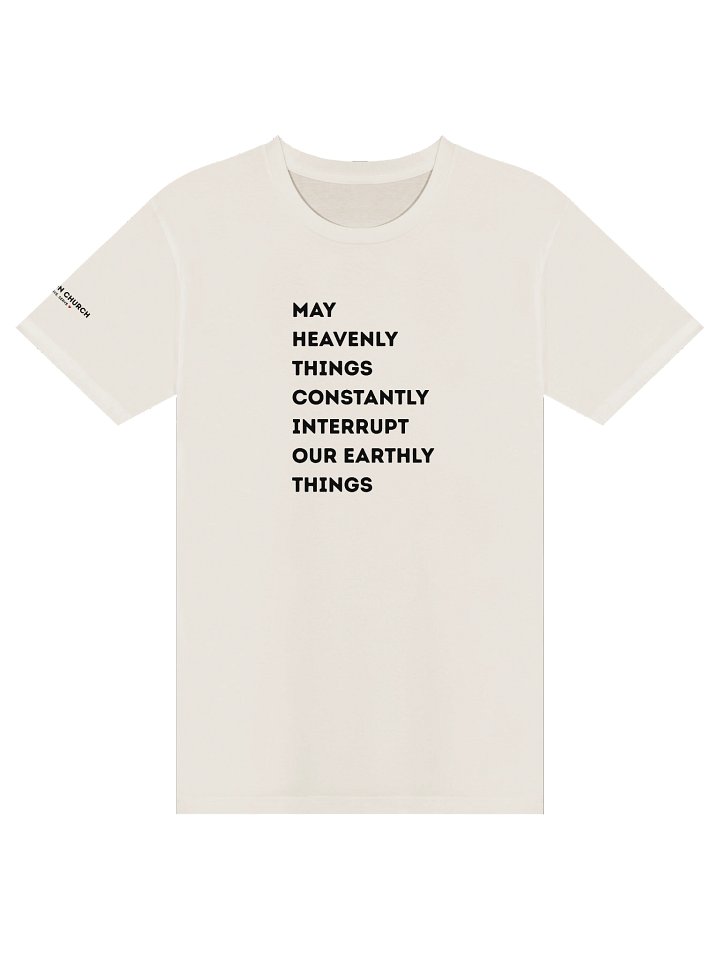 May Heavenly Things Constantly Interrupt Our Earthly Things Tee product image (1)
