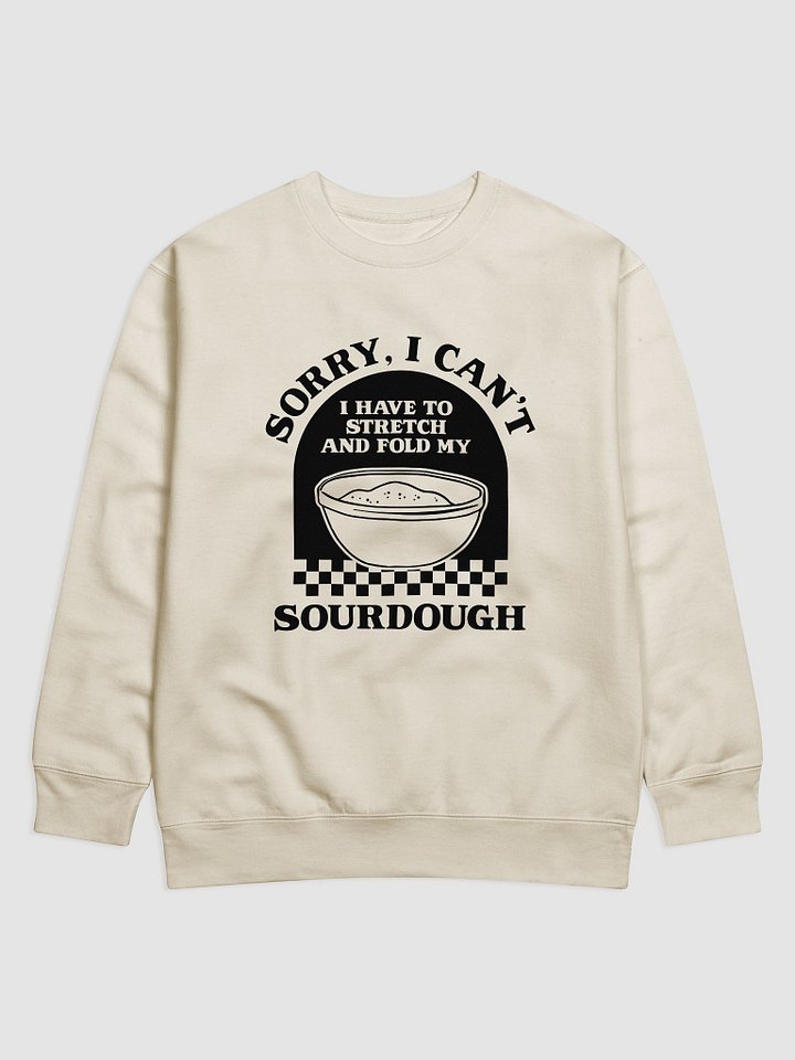 Sorry I can't I have to stretch and fold my Sourdough Sweatshirt product image (2)