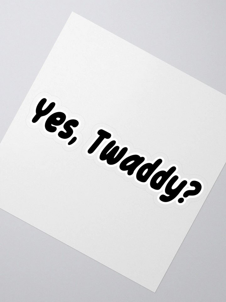 Yes, Twaddy? Sticker product image (6)
