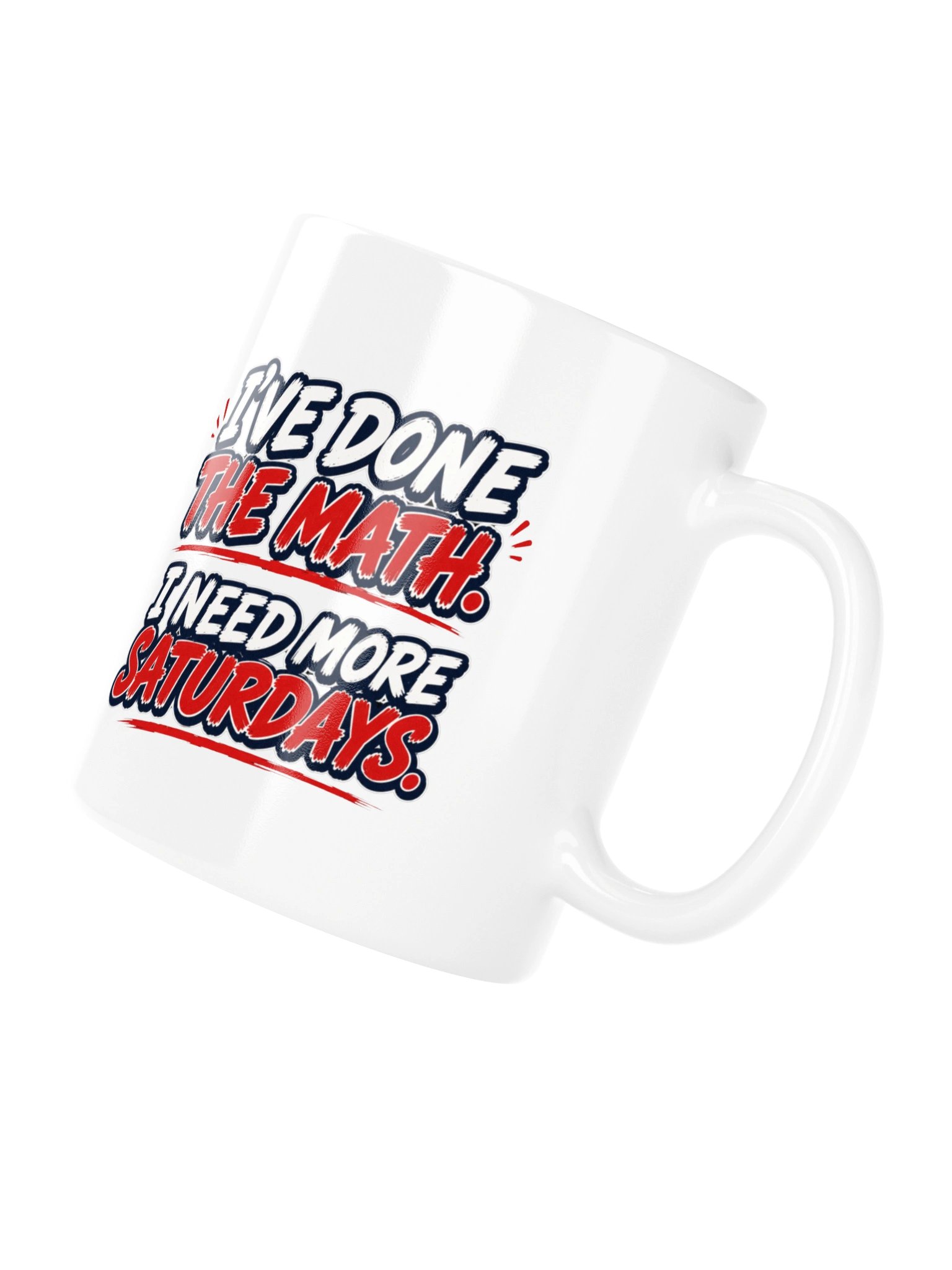 I’VE DONE THE MATH. I NEED MORE SATURDAYS - MUG product image (12)