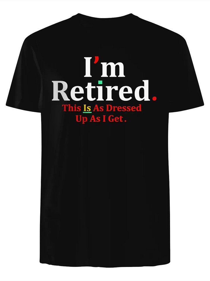 I’m Retired This Is As Dressed Up As I Get T-Shirt product image (1)