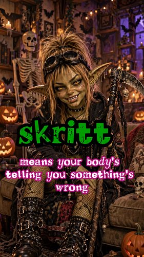 Ever get that creepy feeling something's wrong, but your stupid brain hasn't caught up yet? That's skritt.

And remember: fee...