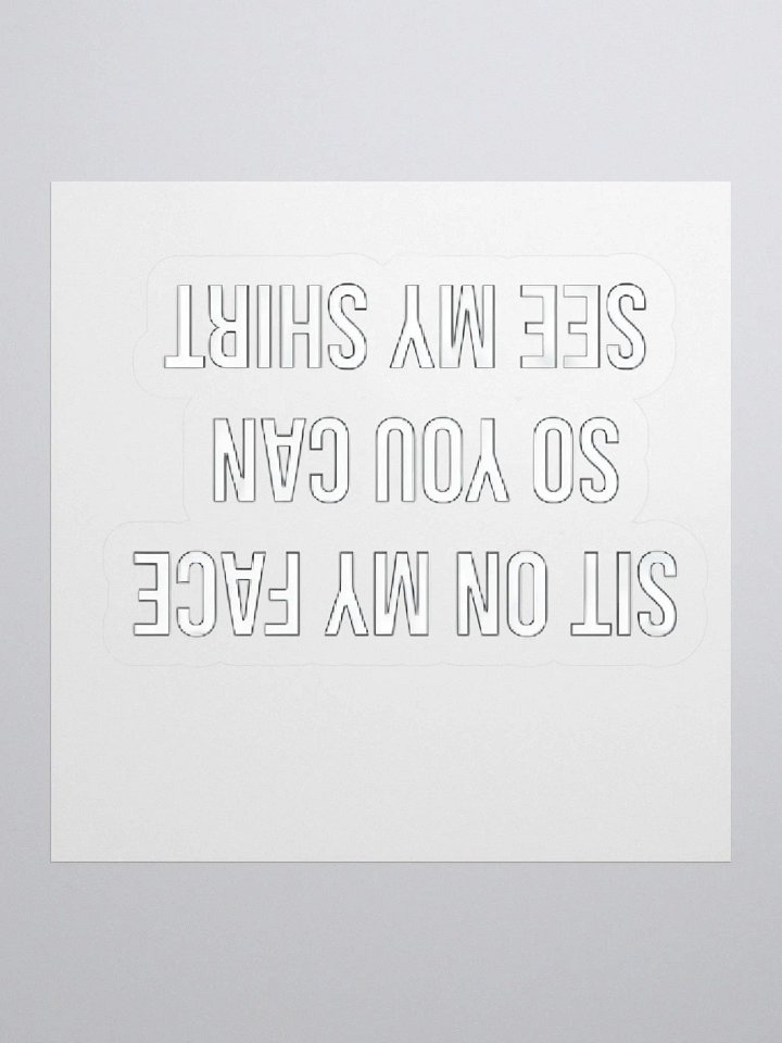 Sit On My Face So You Can See My Shirt (Sticker) product image (1)