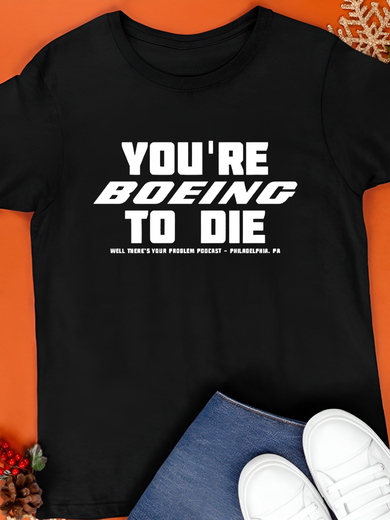 You’re boeing to die well there’s your problem podcast Philadelphia T-Shirt product image (1)