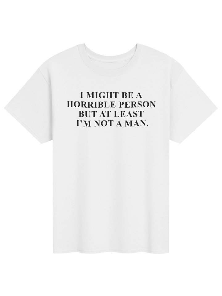 I might be a terrible person but at least I'm not a man T-shirt product image (3)