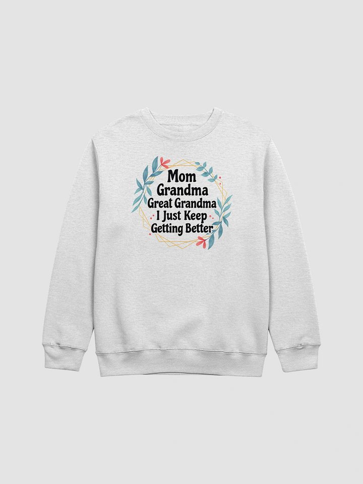 Mom Grandma Great Grandma I Just Keep Getting Better – Cozy Legacy Sweatshirt product image (1)