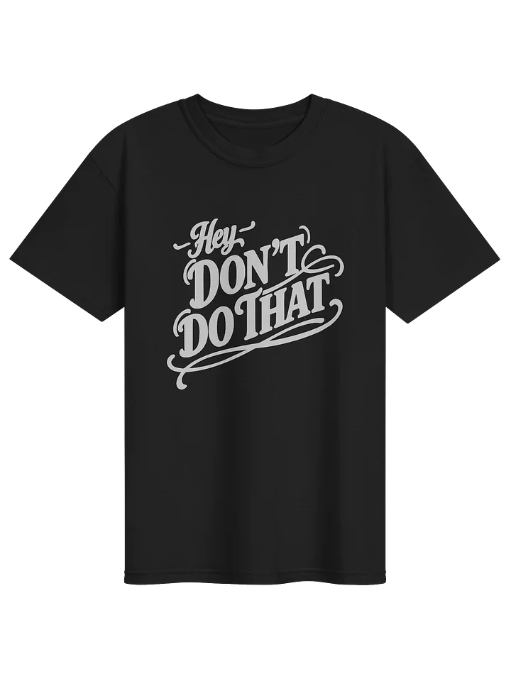 Hey, Don't Do That Shirt product image (1)