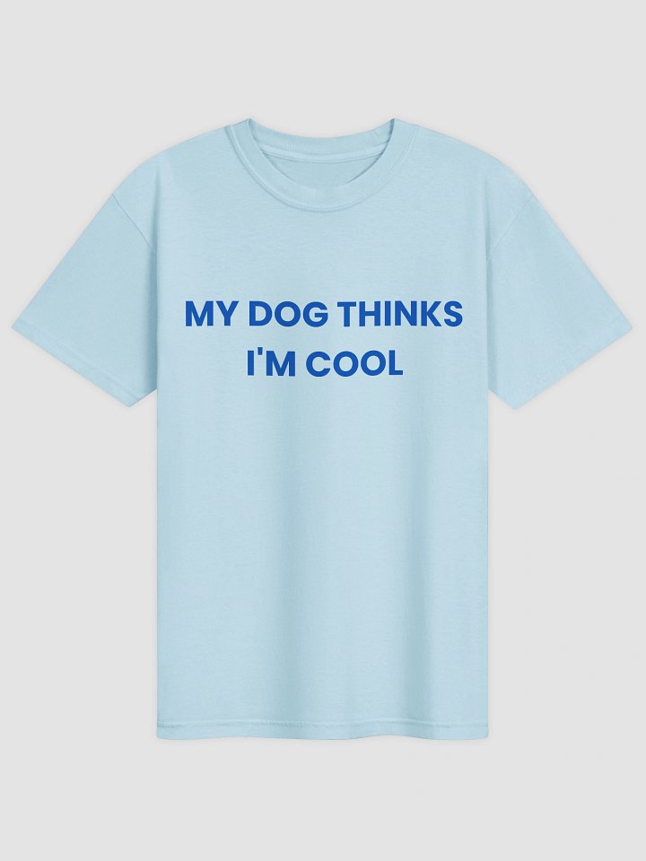 My Dog Thinks I'm Cool T-shirt product image (1)