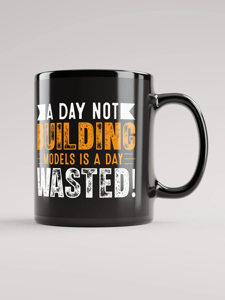 A Day Not Building Models is a Day Wasted! - Mug product image (1)