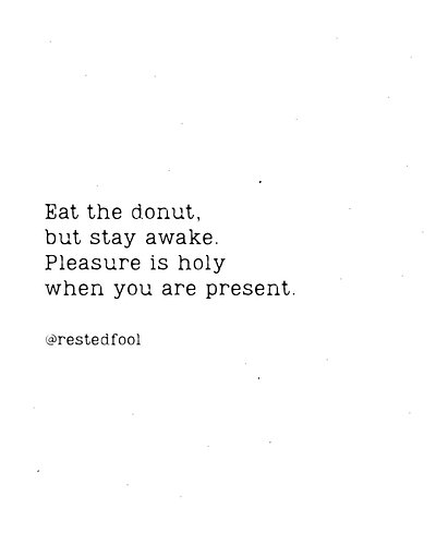 ·

Eat the donut,
but stay awake.
Pleasure is holy
when you are present.
— Rested Fool
