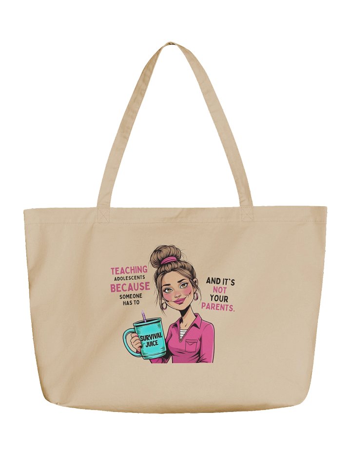"Teaching Adolescents Because Someone Has To" - Organic Cotton Teacher Tote Bag – Funny Survival Juice Graphic Tote Bag product image (1)