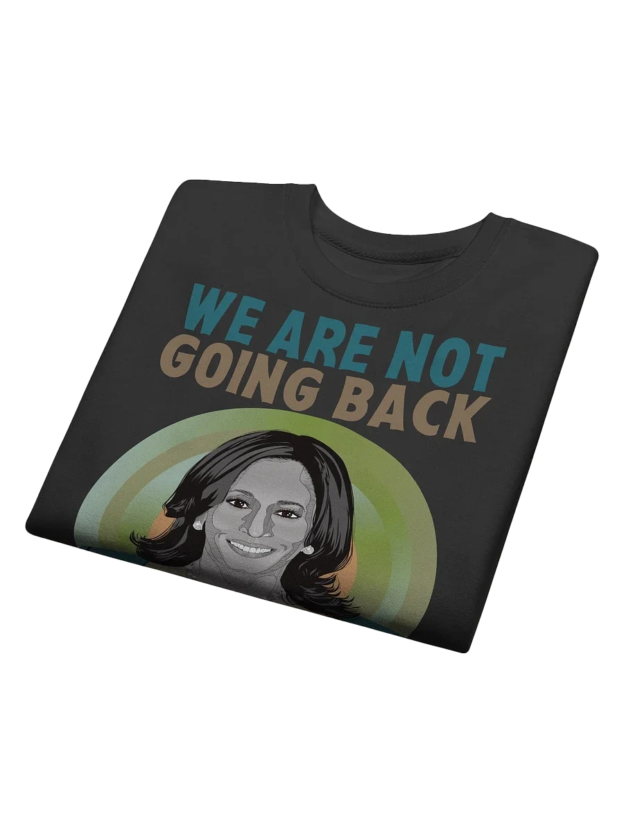 We Are Not Going Back Kamala Harris Campaign Supporter and Election Day Sweatshirt product image (4)