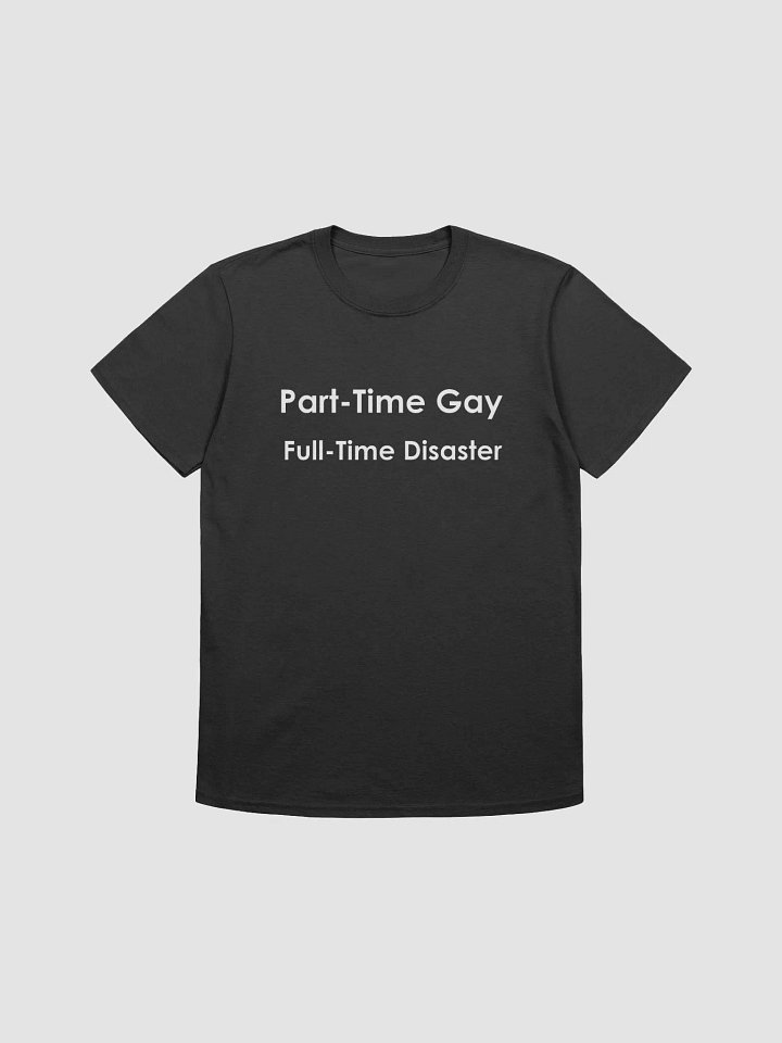 Part Time Gay, Full Time Disaster T-Shirt product image (4)