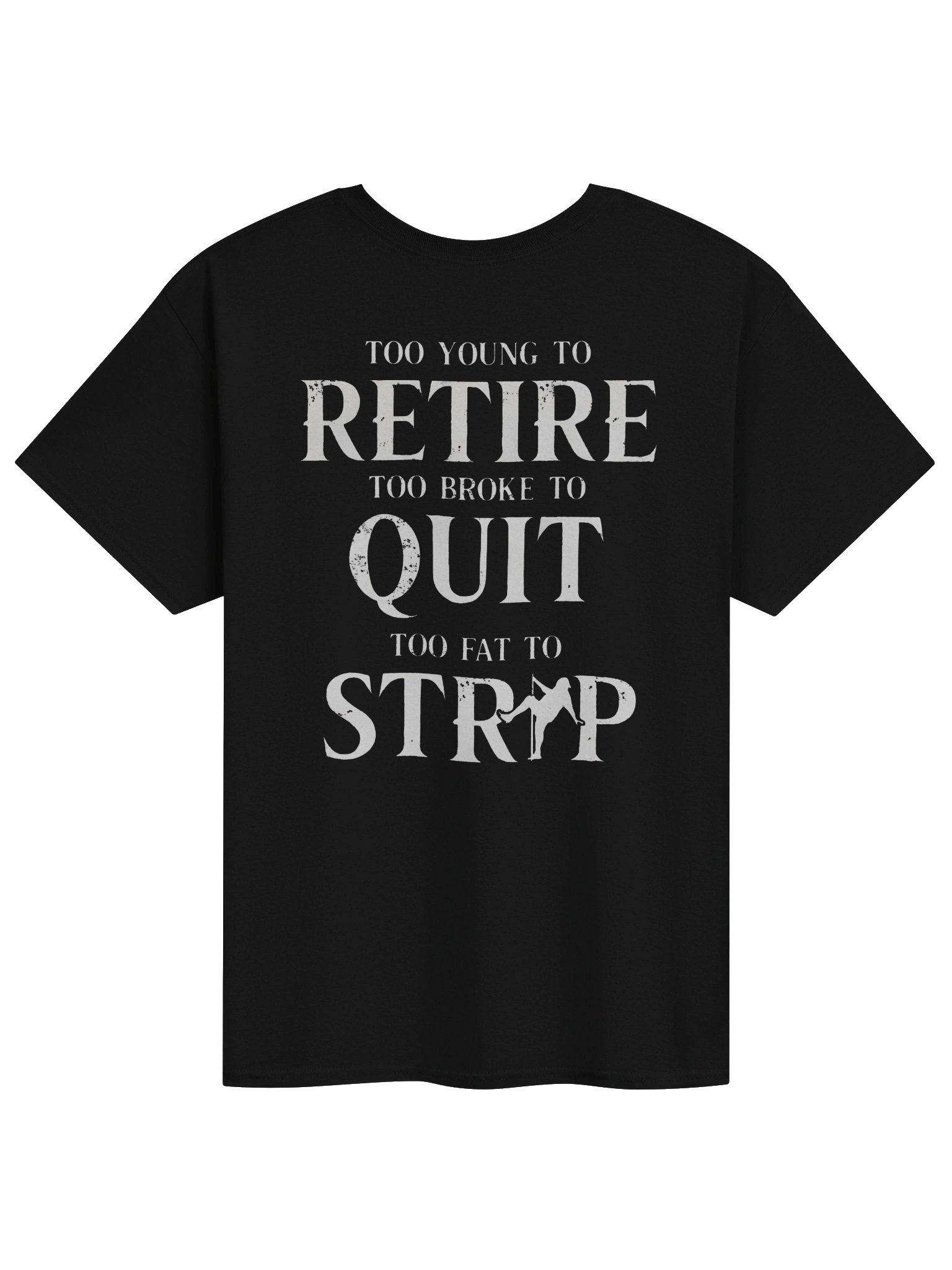 "Too Young To Retire, Too Broke To Quit, Too Fat To Strip" Funny Graphic Tee ( Back-Print) product image (1)