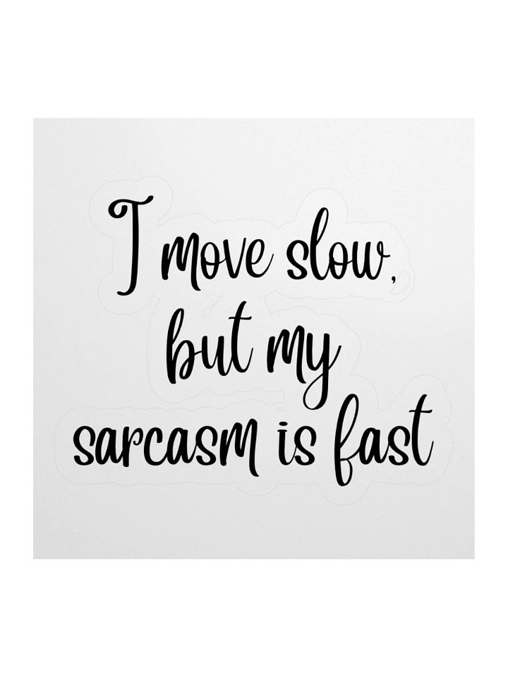 I move slow, but my sarcasm is fast Sticker product image (1)