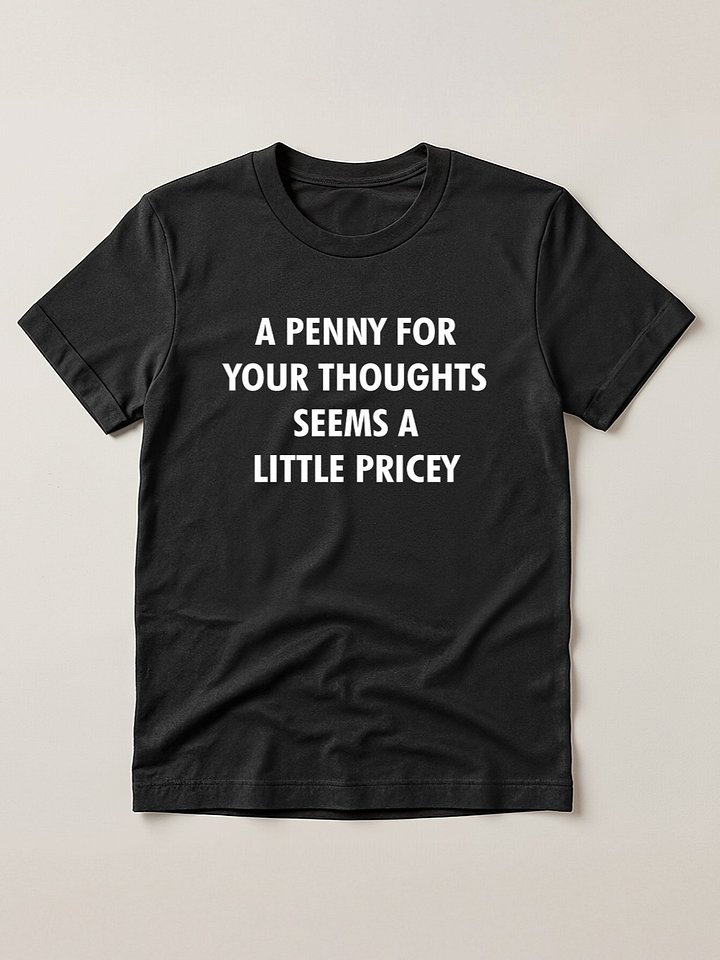 A Penny For Your Thoughts Seems A Little Pricey T-shirt product image (1)