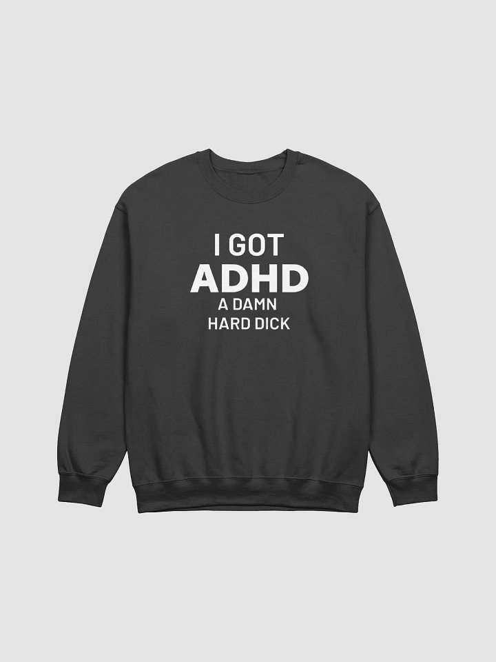 I Got ADHD A Damn Hard Dick Sweatshirt product image (1)