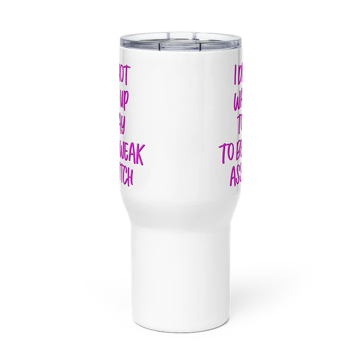 I Did Not Wake Up Today To Be Weak Ass Bitch - Travel Mug product image (2)