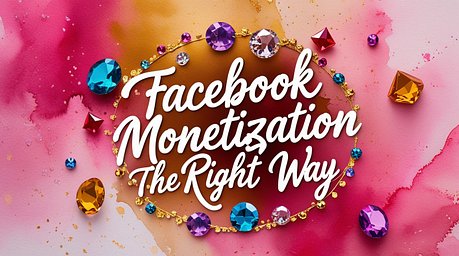 Facebook Monetization The Right Way