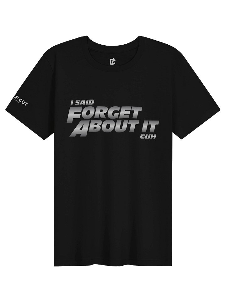 I Said Forget About It Cuh product image (1)