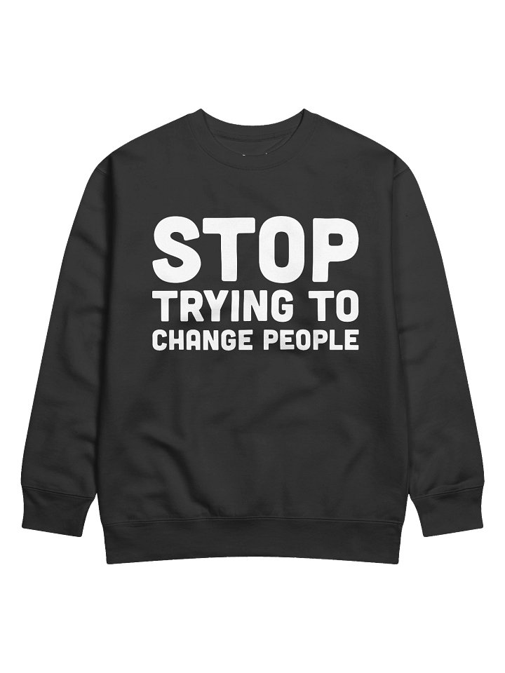 Stop Trying To Change People Sweatshirt product image (86)