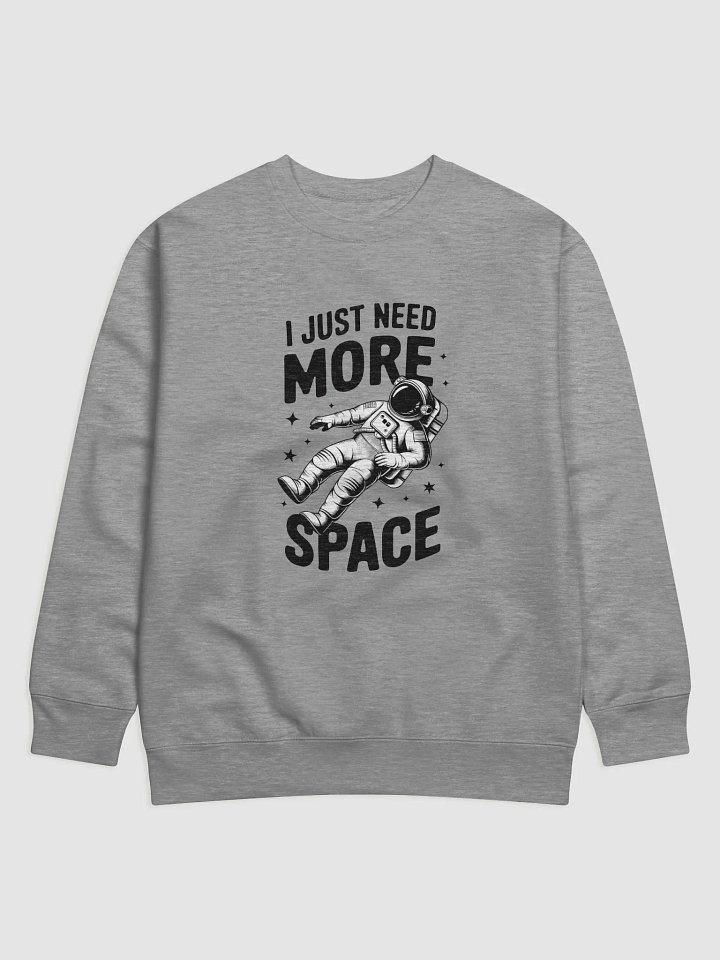 Unique Premium Sweatshirt: I JUST NEED MORE SPACE product image (4)