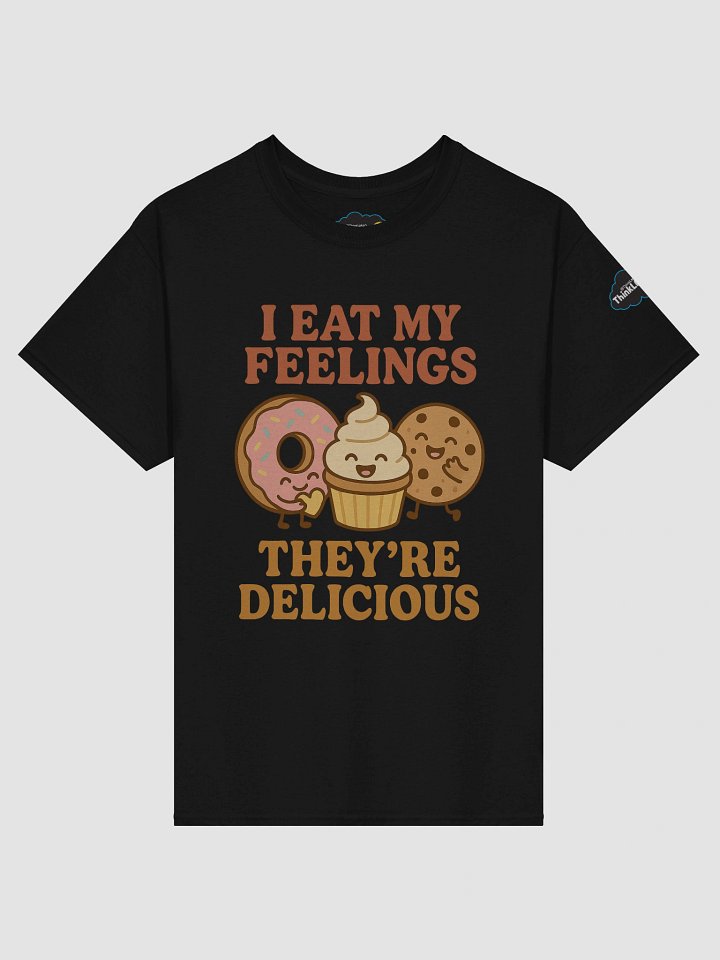 I eat my feelings. They’re delicious. T-Shirt product image (2)
