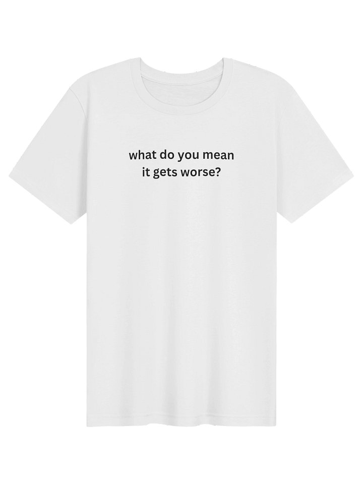 T-Shirt | wdym it gets worse? - White product image (1)
