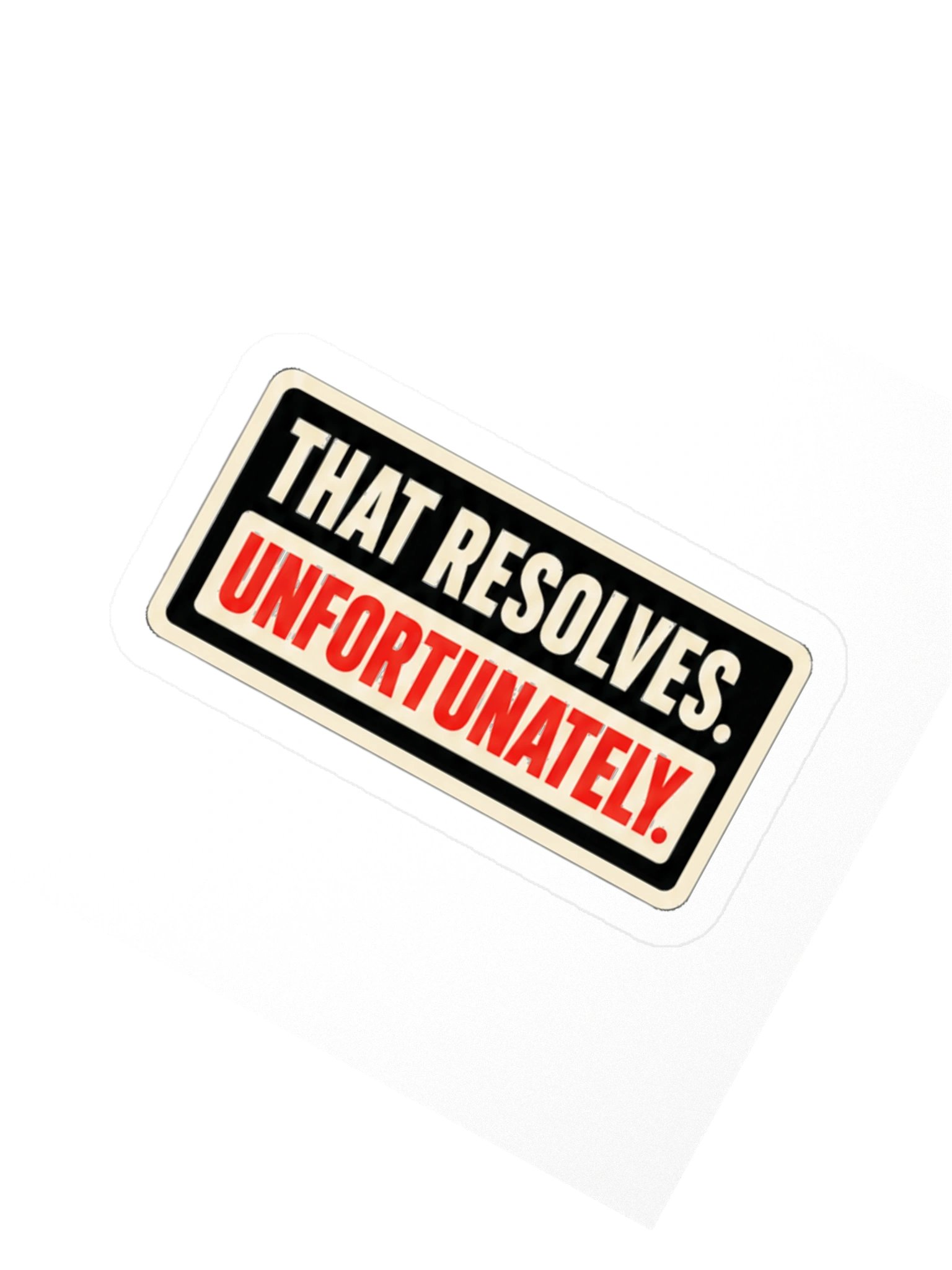 THAT RESOLVES. UNFORTUNATELY. — Commander Sticker product image (2)
