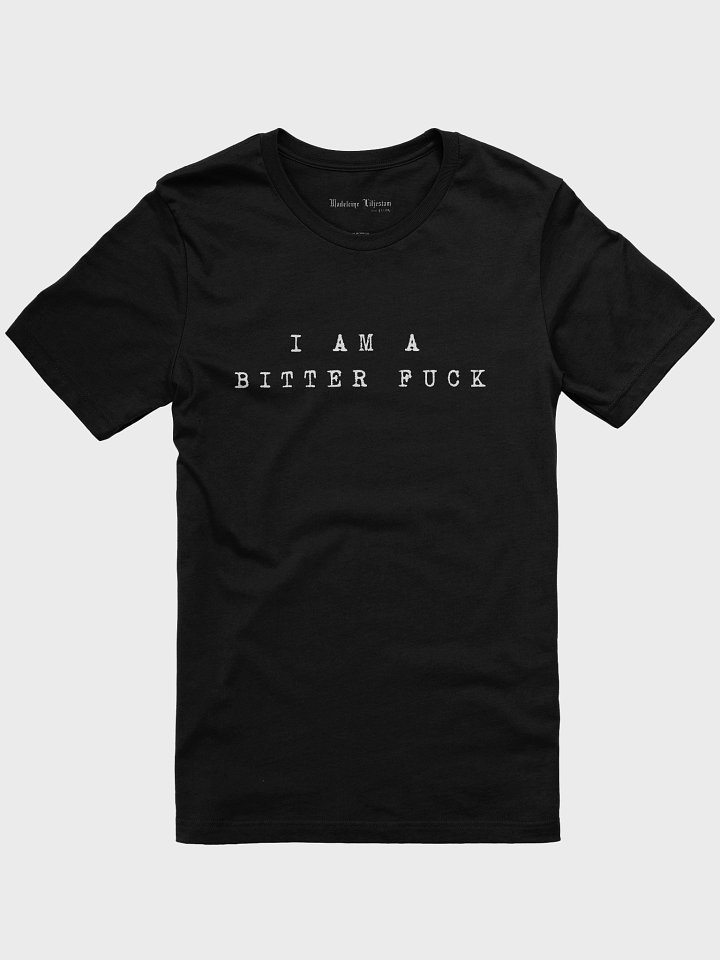 T-Shirt; I am a bitter fuck product image (1)