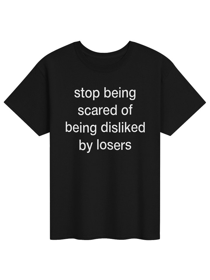 stop being scared of being disliked by losers T-Shirt product image (1)