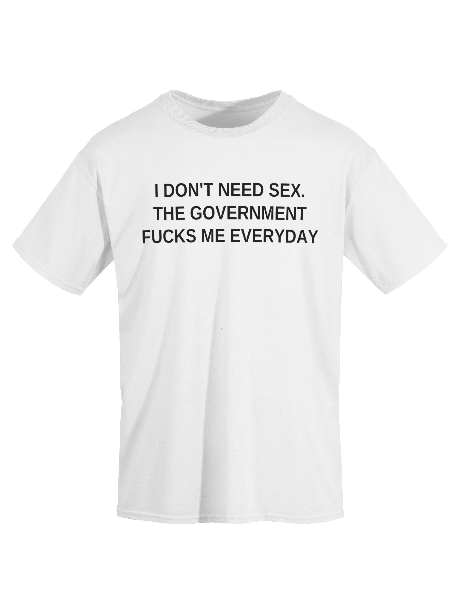 I don't Need Sex The Government Fucks Me Everyday T-Shirt product image (19)