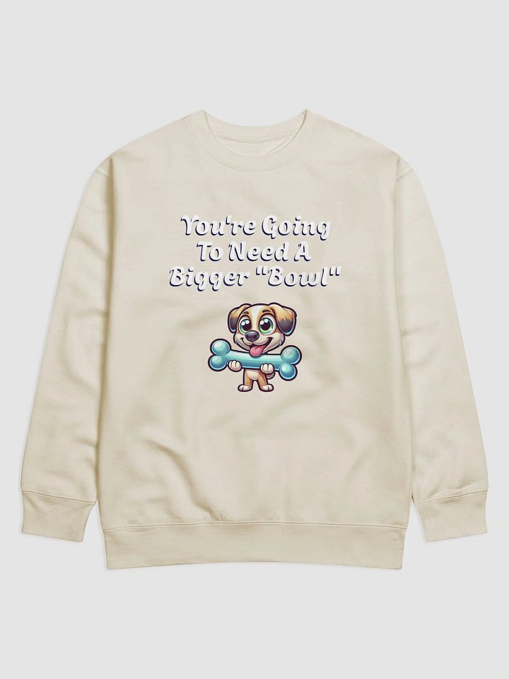 You're Going To Need A Bigger "Bowl" Sweatshirt product image (4)