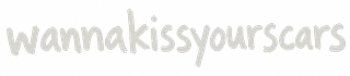 Wanna Kiss Your Scars