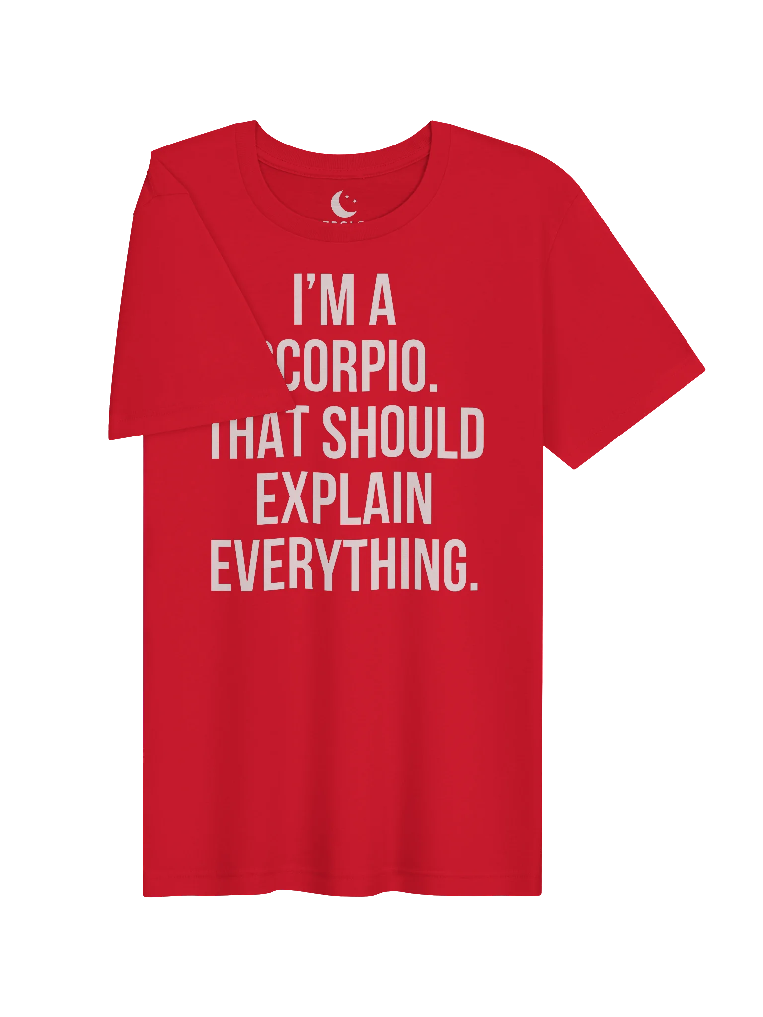 I’M A SCORPIO. THAT SHOULD EXPLAIN EVERYTHING. UNISEX T-SHIRT product image (93)