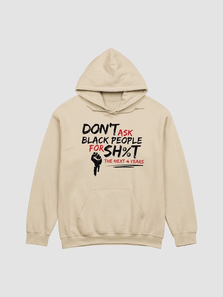 Don’t Ask Black People for Sh%t for the Next 4 Years Hoodie product image (2)