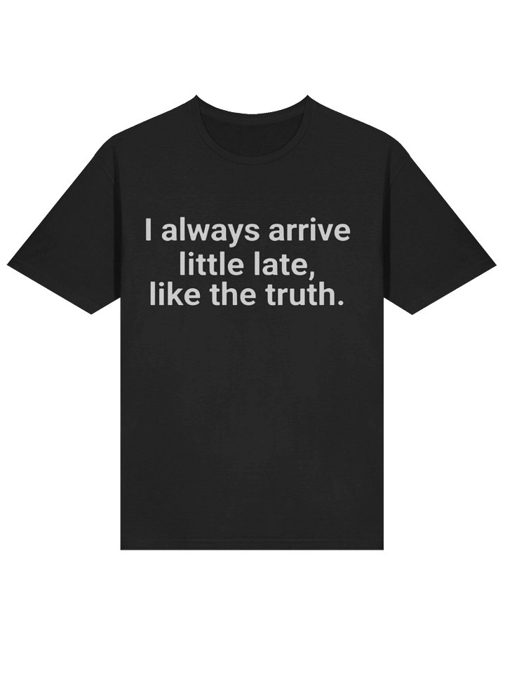 I Always Arrive Little Late Like The Truth Shirt product image (2)