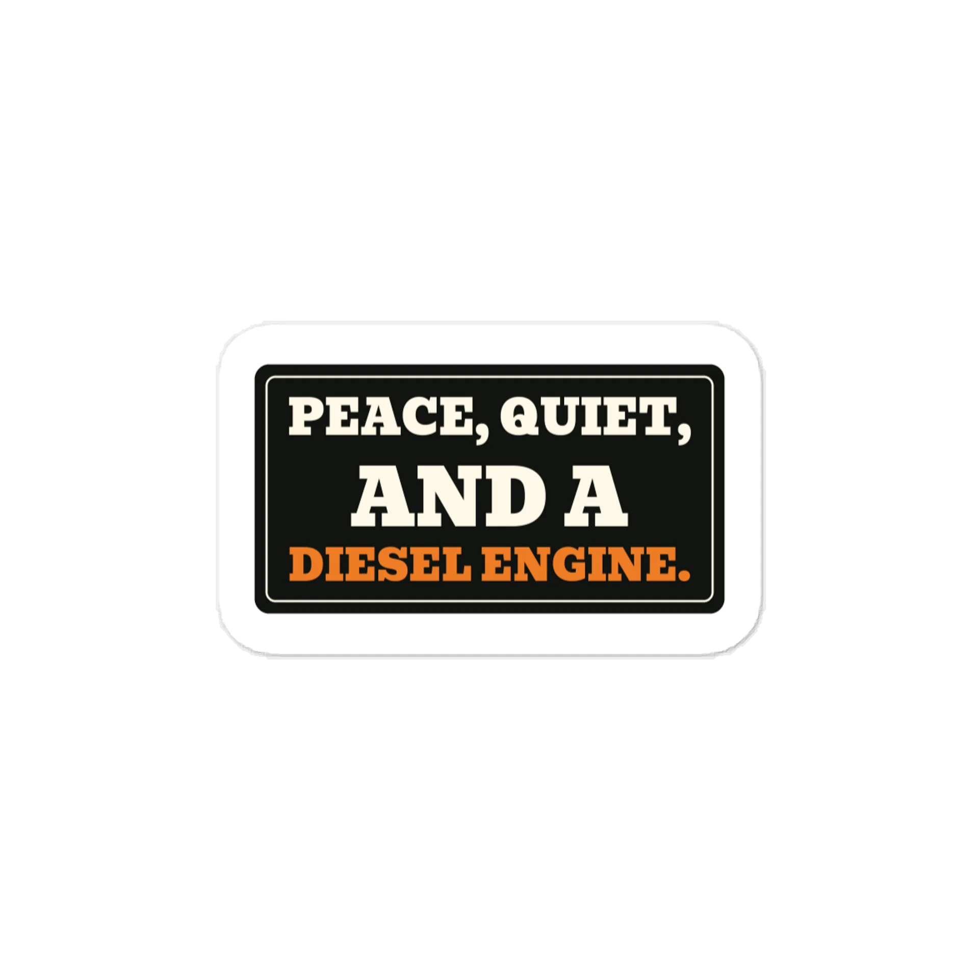 Peace, quiet, and a diesel engine. — Vinyl Decal product image (1)