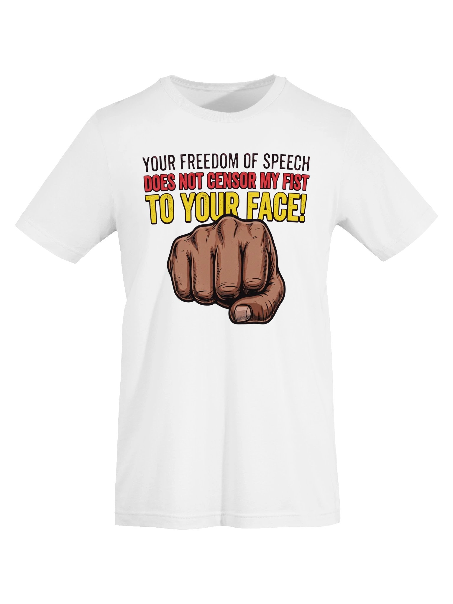 Your freedom of speech does not censor my fist to your face! Statement Tee product image (26)