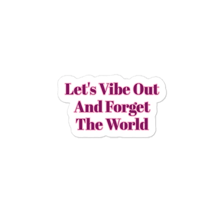 Let's Vibe Out And Forget The World Sticker product image (1)