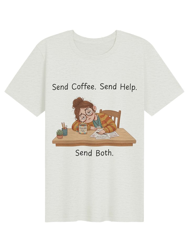 "Send Coffee, Send Help, Send Both" Teacher T-Shirt | Teacher Tired Collection product image (61)