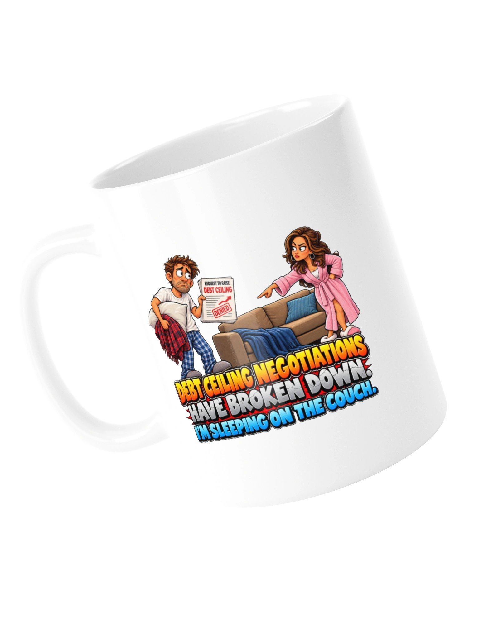 DEBT CEILING NEGOTIATIONS HAVE BROKEN DOWN. I’M SLEEPING ON THE COUCH. MUG product image (15)