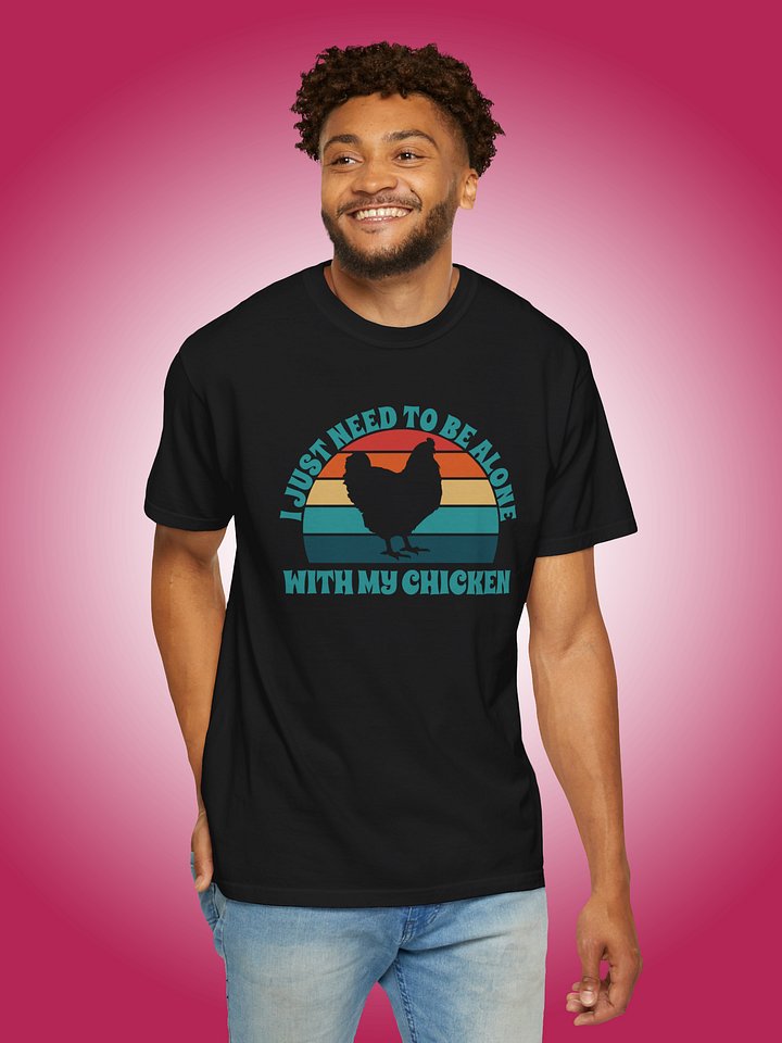 I Just Need To Be Alone with My Chicken product image (1)