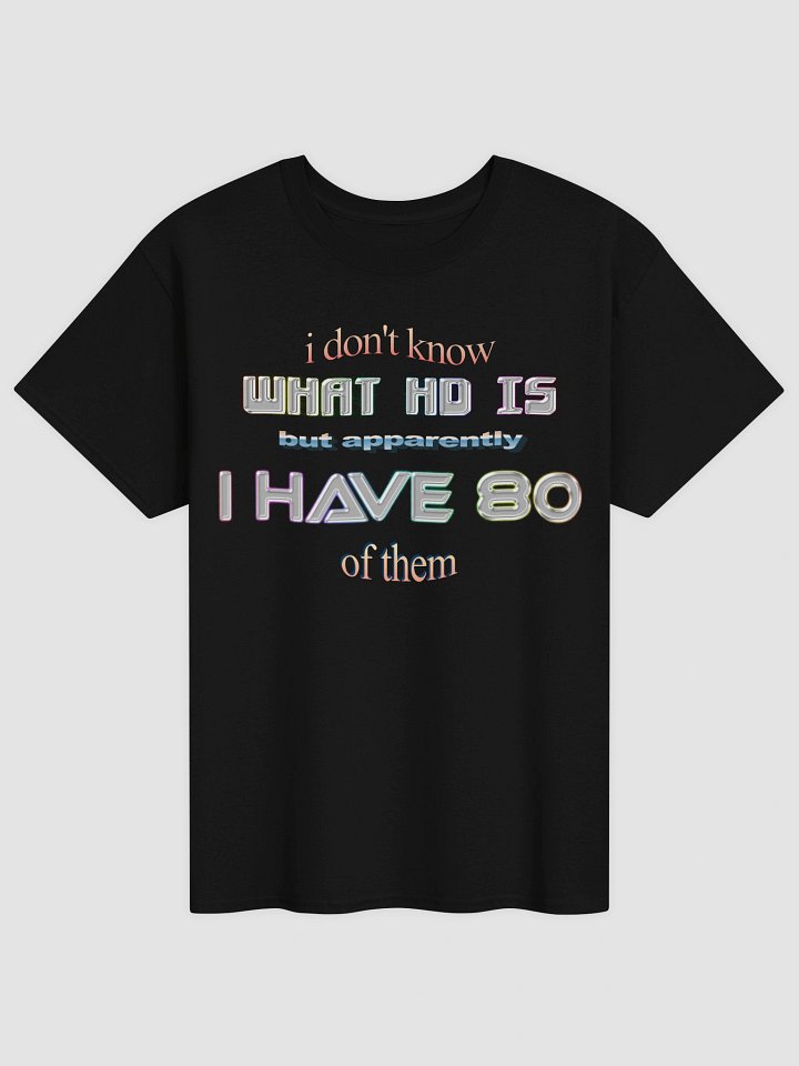 I don't know what HD is but apparently I have 80 of them ADHD T-shirt product image (1)