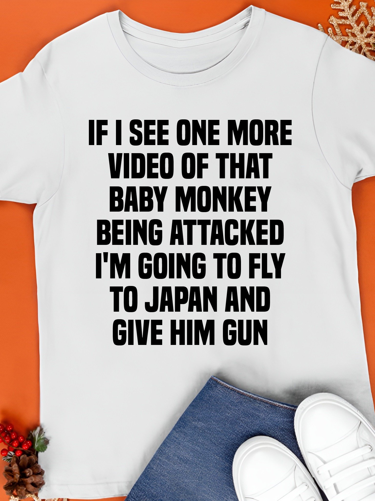 If I See One More Video Of That Baby Monkey Being Attacked I'm Going To Fly To Japan And Give Him Gun Shirt product image (1)