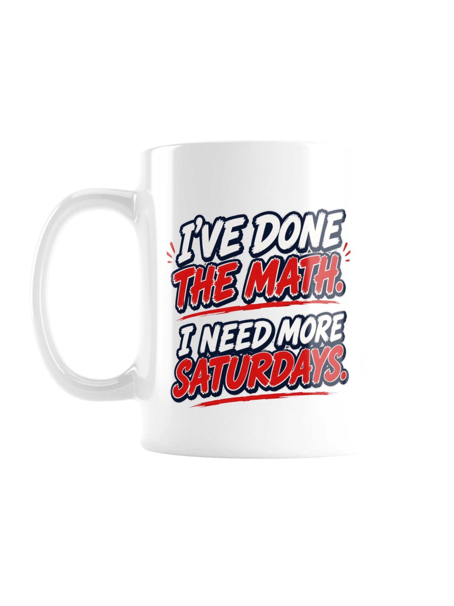 I’VE DONE THE MATH. I NEED MORE SATURDAYS - MUG product image (2)