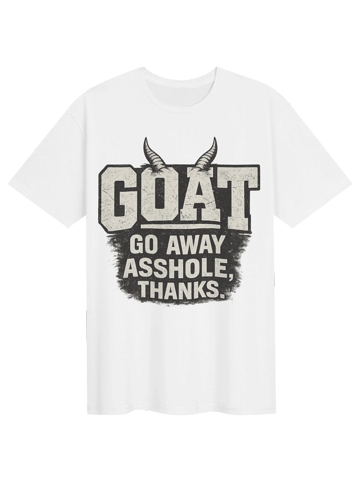 GOAT – Go Away Asshole, Thanks Funny Graphic T-Shirt | Sarcastic Humor Tee product image (1)