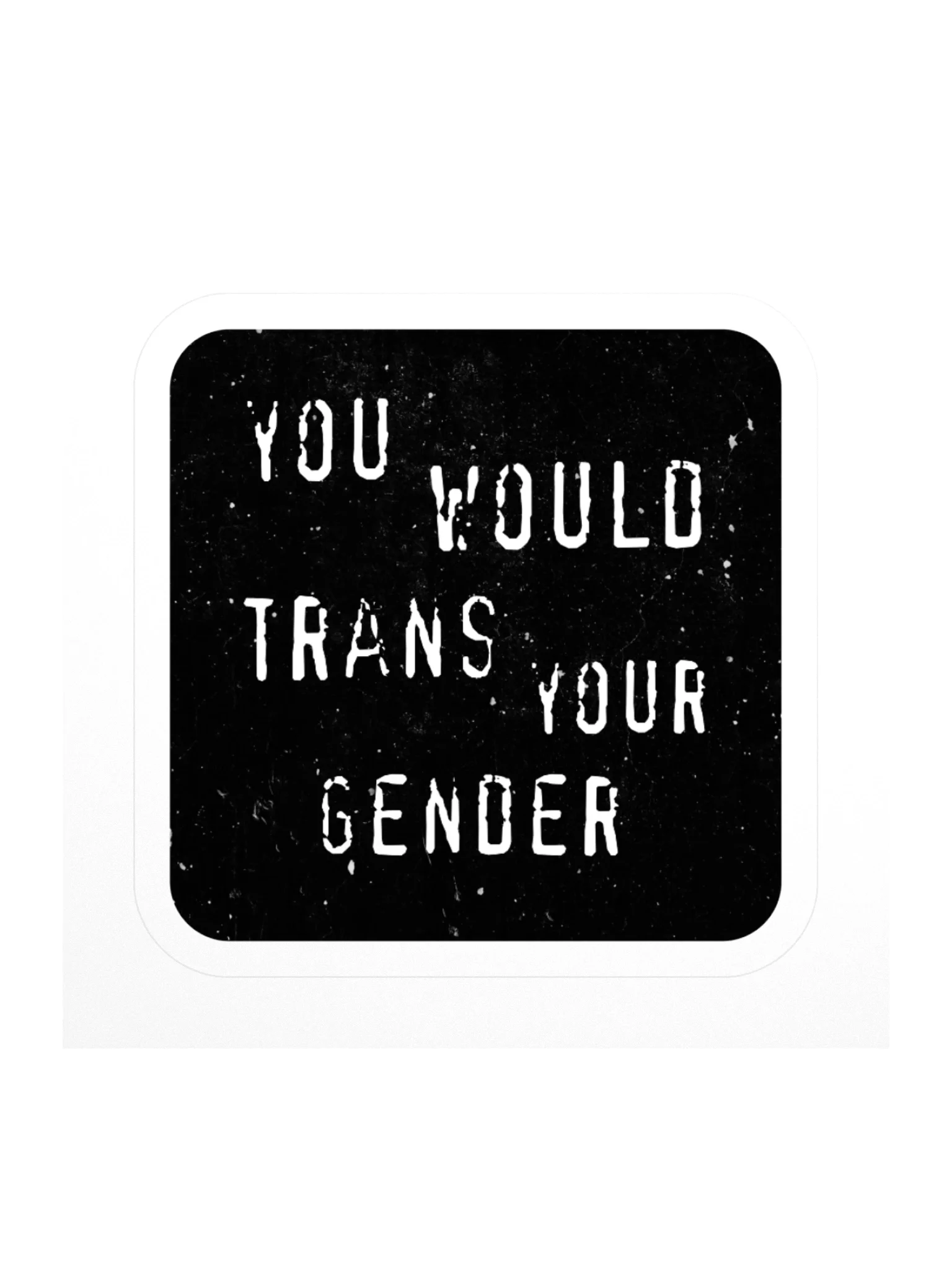 You Would Trans Your Gender Large Sticker