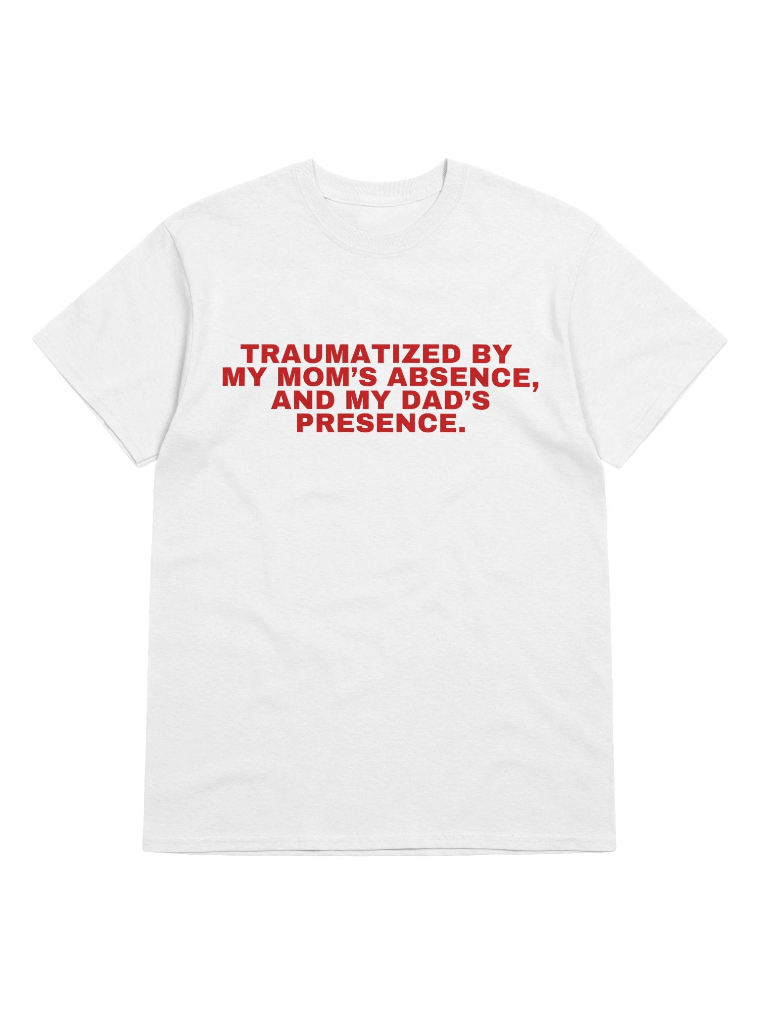 Traumatized By My Mom's Absence, And My Dad's Presence T-Shirt product image (1)