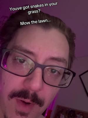 If you’ve got snakes in the grass. Its time to mow the lawn 